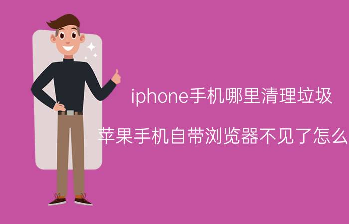 iphone手机哪里清理垃圾 苹果手机自带浏览器不见了怎么办？